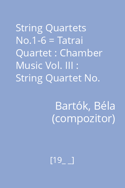 String Quartets No.1-6 = Tatrai Quartet : Chamber Music Vol. III : String Quartet No. 5; String Quartet No. 6