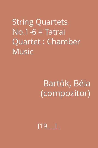 String Quartets No.1-6 = Tatrai Quartet : Chamber Music