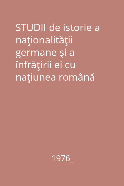 STUDII de istorie a naţionalităţii germane şi a înfrăţirii ei cu naţiunea română