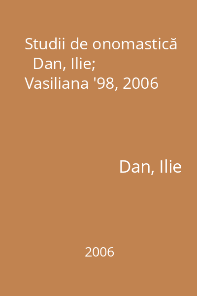 Studii de onomastică   Dan, Ilie; Vasiliana '98, 2006