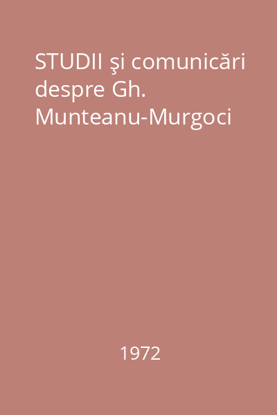 STUDII şi comunicări despre Gh. Munteanu-Murgoci
