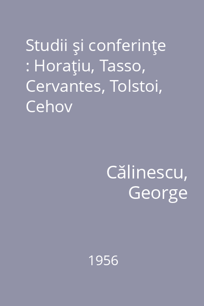 Studii şi conferinţe : Horaţiu, Tasso, Cervantes, Tolstoi, Cehov