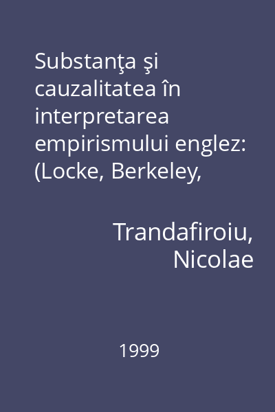 Substanţa şi cauzalitatea în interpretarea empirismului englez: (Locke, Berkeley, Hume) Trandafiroiu, Nicolae; ALL, 1999