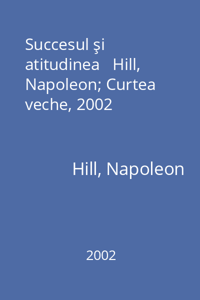 Succesul şi atitudinea   Hill, Napoleon; Curtea veche, 2002