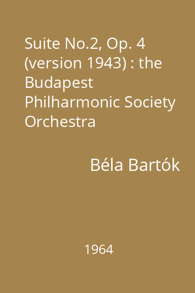Suite No.2, Op. 4 (version 1943) : the Budapest Philharmonic Society Orchestra