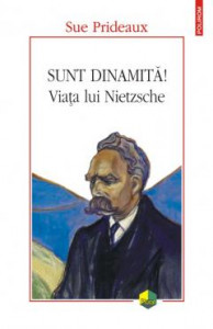 Sunt dinamită! : viața lui Nietzsche