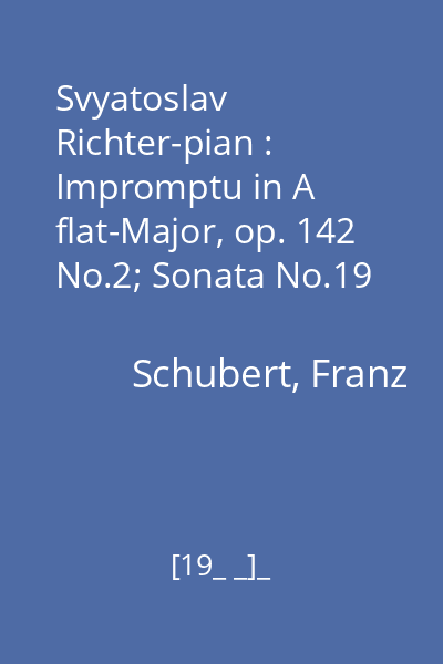 Svyatoslav Richter-pian : Impromptu in A flat-Major, op. 142 No.2; Sonata No.19 in C Minor; Sonata No.21 in B-flat Major