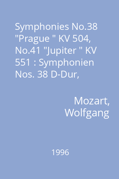 Symphonies No.38 "Prague " KV 504, No.41 "Jupiter " KV 551 : Symphonien Nos. 38 D-Dur, Symphonie No. 41 D-Dur