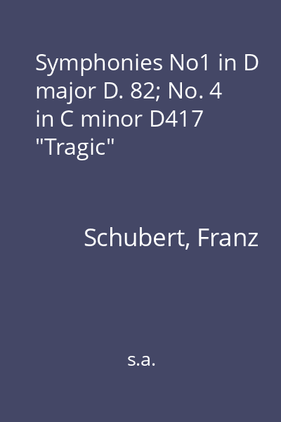 Symphonies No1 in D major D. 82; No. 4 in C minor D417 "Tragic"