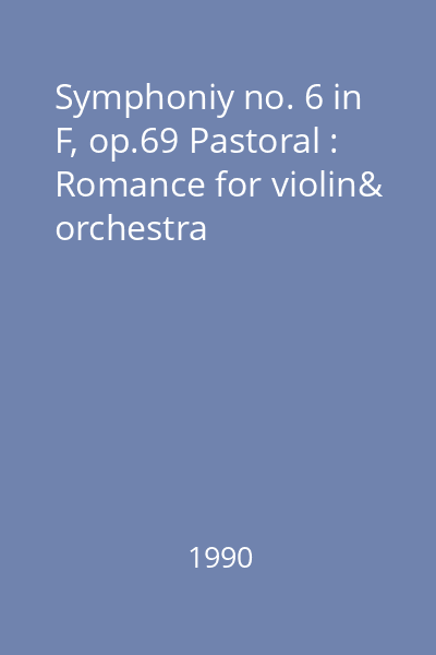 Symphoniy no. 6 in F, op.69 Pastoral : Romance for violin& orchestra