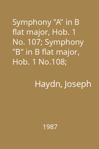 Symphony "A" in B flat major, Hob. 1 No. 107; Symphony "B" in B flat major, Hob. 1 No.108; Symphony in D major, Hob.1 No. 1; Symphony in C major, Hob. 1 No. 2