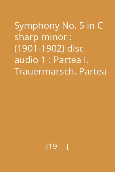 Symphony No. 5 in C sharp minor : (1901-1902) disc audio 1 : Partea I. Trauermarsch. Partea a II- a