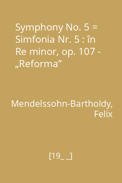 Symphony No. 5 = Simfonia Nr. 5 : în Re minor, op. 107 - „Reforma”