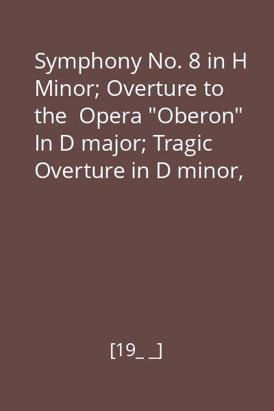 Symphony No. 8 in H Minor; Overture to the  Opera "Oberon" In D major; Tragic Overture in D minor, Op. 81