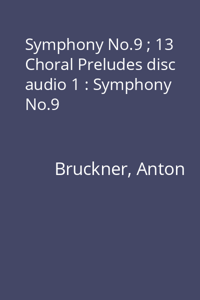 Symphony No.9 ; 13 Choral Preludes disc audio 1 : Symphony No.9