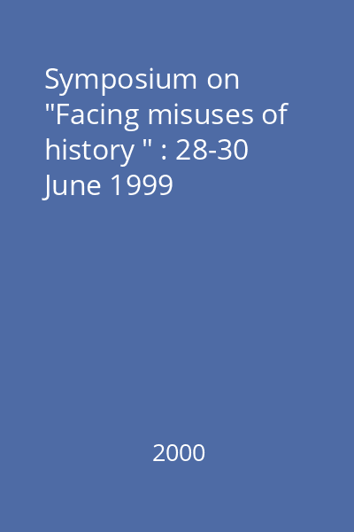Symposium on  "Facing misuses of history " : 28-30 June 1999