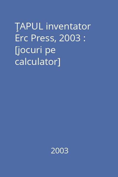 ŢAPUL inventator   Erc Press, 2003 : [jocuri pe calculator]