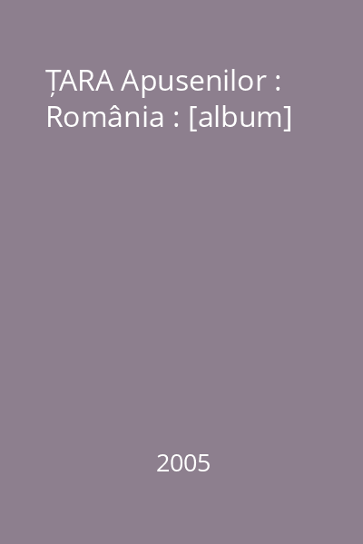 ȚARA Apusenilor : România : [album]