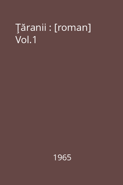 Ţăranii : [roman] Vol.1