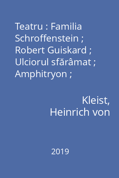 Teatru : Familia Schroffenstein ; Robert Guiskard ; Ulciorul sfărâmat ; Amphitryon ; Penthesilea ; Kätchen din Heilbronn ; Bătălia lui Hermann ; Prințul Friedrich von Homburg