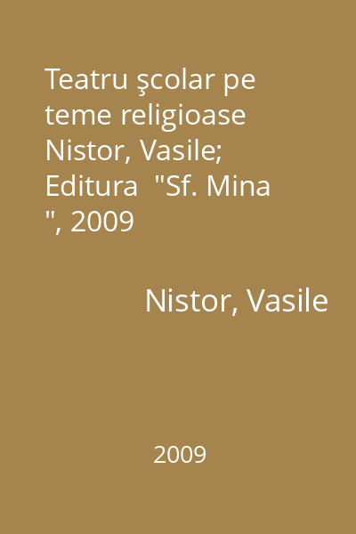 Teatru şcolar pe teme religioase   Nistor, Vasile; Editura  "Sf. Mina ", 2009