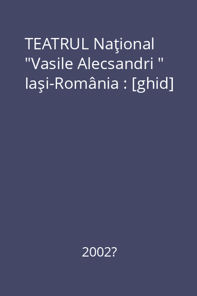TEATRUL Naţional  "Vasile Alecsandri " Iaşi-România : [ghid]