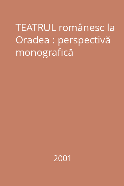 TEATRUL românesc la Oradea : perspectivă monografică