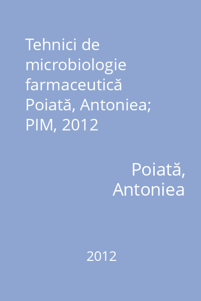 Tehnici de microbiologie farmaceutică   Poiată, Antoniea; PIM, 2012