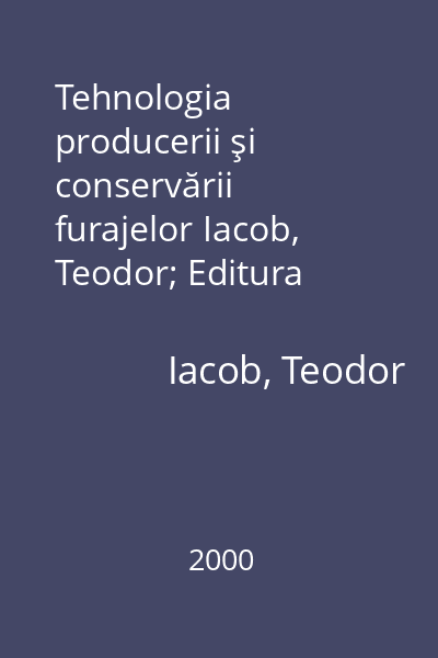 Tehnologia producerii şi conservării furajelor Iacob, Teodor; Editura  "Ion Ionescu de la Brad ", 2000