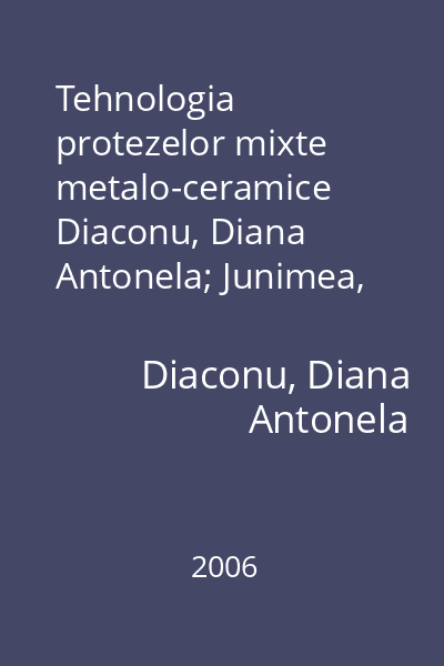 Tehnologia protezelor mixte metalo-ceramice   Diaconu, Diana Antonela; Junimea, 2006