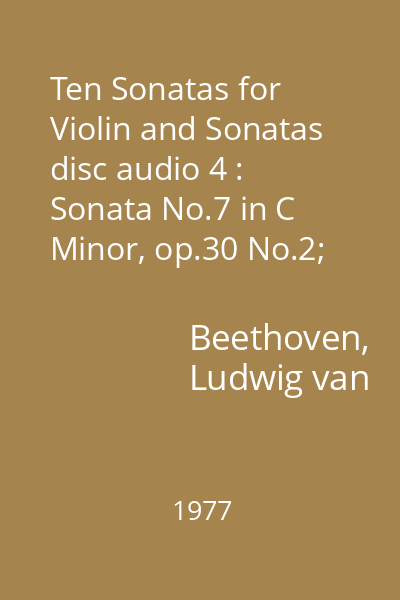 Ten Sonatas for Violin and Sonatas disc audio 4 : Sonata No.7 in C Minor, op.30 No.2; Sonata No. 10 in G Major, op. 96
