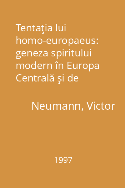 Tentaţia lui homo-europaeus: geneza spiritului modern în Europa Centrală şi de sud-est   Neumann, Victor; ALL, 1997