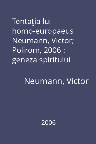 Tentaţia lui homo-europaeus   Neumann, Victor; Polirom, 2006 : geneza spiritului modern în Europa Centrală şi de Sud-Est