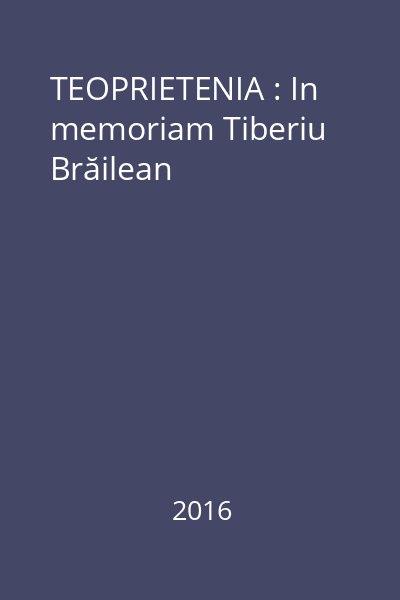TEOPRIETENIA : In memoriam Tiberiu Brăilean