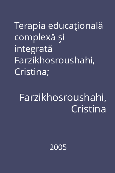 Terapia educaţională complexă şi integrată   Farzikhosroushahi, Cristina; Tehnopress, 2005 : ghid metodic pentru învăţătorii şi profesorii-educatori din şcolile speciale (deficienţă mintală)