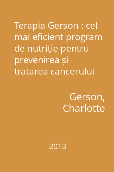 Terapia Gerson : cel mai eficient program de nutriție pentru prevenirea și tratarea cancerului și a altor boli grave