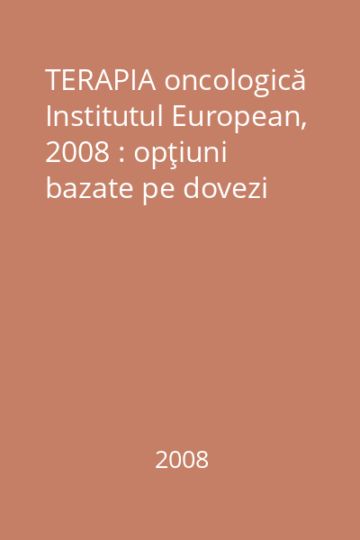 TERAPIA oncologică   Institutul European, 2008 : opţiuni bazate pe dovezi