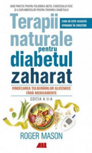 Terapii naturale pentru diabetul zaharat : vindecarea tulburarilor glicemice fără medicamente : [ghid practic pentru folosirea dietei, exercițiului fizic și a suplimentelor pentru tratarea diabetului]