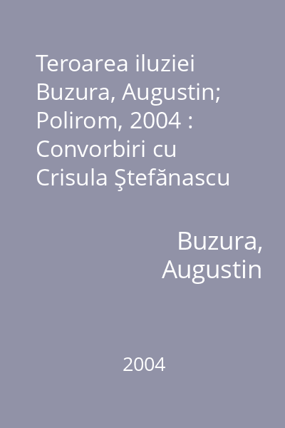 Teroarea iluziei   Buzura, Augustin; Polirom, 2004 : Convorbiri cu Crisula Ştefănascu