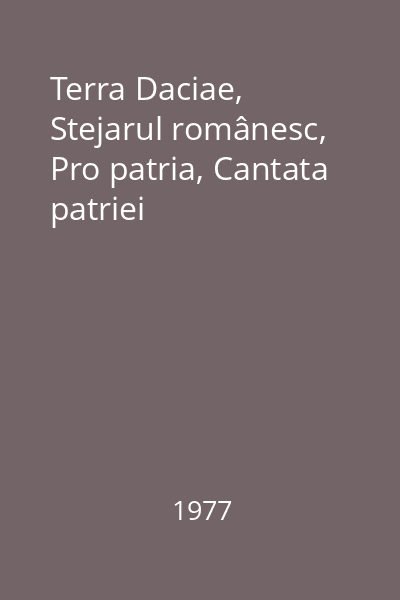 Terra Daciae, Stejarul românesc, Pro patria, Cantata patriei