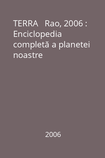 TERRA   Rao, 2006 : Enciclopedia completă a planetei noastre