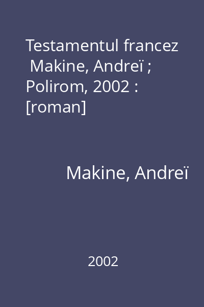 Testamentul francez   Makine, Andreï ; Polirom, 2002 : [roman]