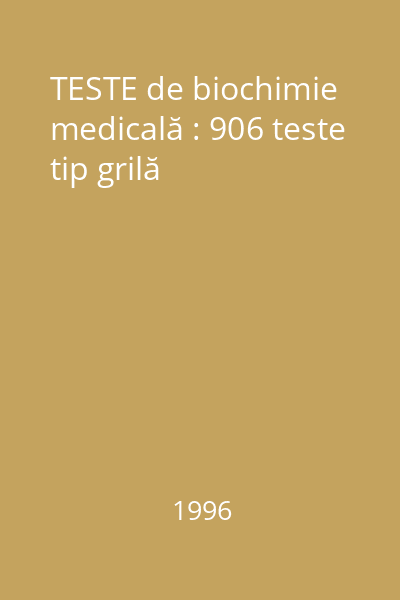 TESTE de biochimie medicală : 906 teste tip grilă