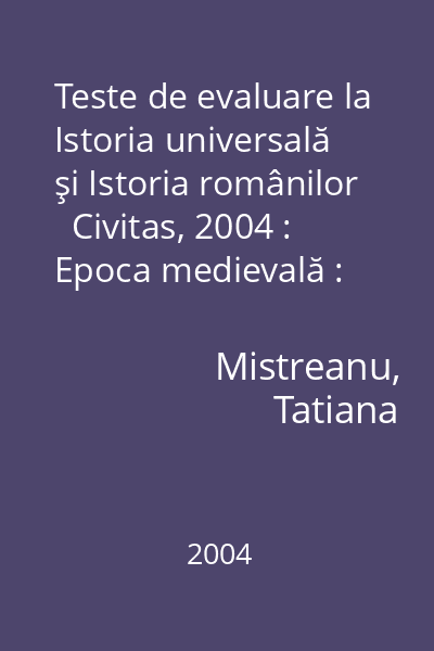 Teste de evaluare la Istoria universală şi Istoria românilor   Civitas, 2004 : Epoca medievală : caietul elevului : clasa a VI-a