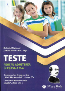 TESTE pentru admitere în clasa a V-a : Concursul de limba română „Micii alecsandriști”, clasa a IV-a ; Concursul de matematică „Euclid”, clasa a IV-a : [Ediția a X-a]