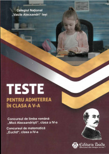 TESTE pentru admitere în clasa a V-a : Concursul de limba română „Micii Alecsandriști”, clasa a IV-a ; Concursul de matematică „Euclid”, clasa a IV-a : [Ediția a XI-a]