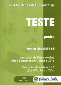TESTE pentru admiterea în clasa a V-a : Concursul de limba română „Micii Alecsandriști”, clasa a IV-a ; Concursul de matematică „Euclid”, clasa a IV-a