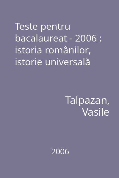 Teste pentru bacalaureat - 2006 : istoria românilor, istorie universală