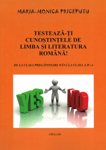Testează-ţi cunoştinţele de limba şi literatura română! : de la clasa pregătitoare până la clasa a IV-a