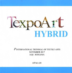 TexpoArt : Hybrid : 4-th International Triennial of Textile Art : Iași : 1-29 nov., 2017